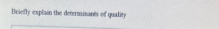 Solved Briefly Explain The Determinants Of Quality | Chegg.com