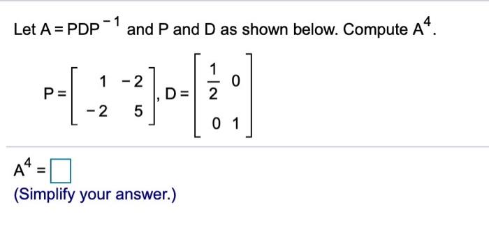 Solved Let A = PDP-1 and P and D as shown below. Compute A4. | Chegg.com