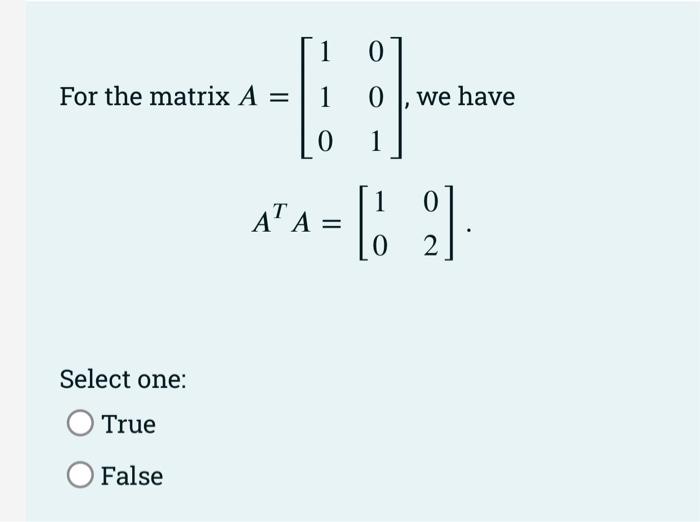 Solved For the matrix A = Select one: True False 1 1 0 0 0 1 | Chegg.com