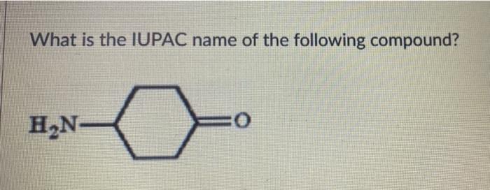 Solved What Is The IUPAC Name Of The Following Compound? H2N | Chegg.com