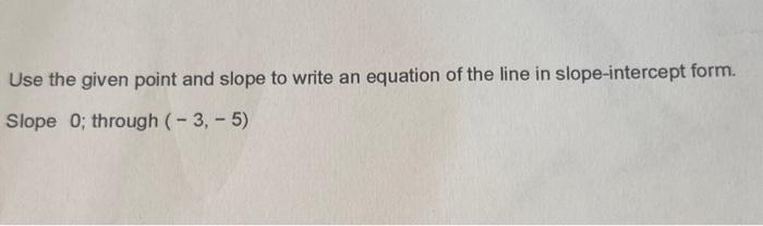 Solved Use the given point and slope to write an equation of | Chegg.com
