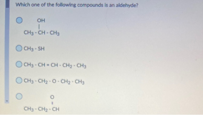 Solved Which One Of The Following Compounds Is An Aldehyde? | Chegg.com Solved Which One Of The Following Compounds Is An Aldehyde? | Chegg.com