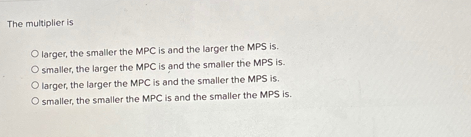 Solved The multiplier islarger, the smaller the MPC is and | Chegg.com