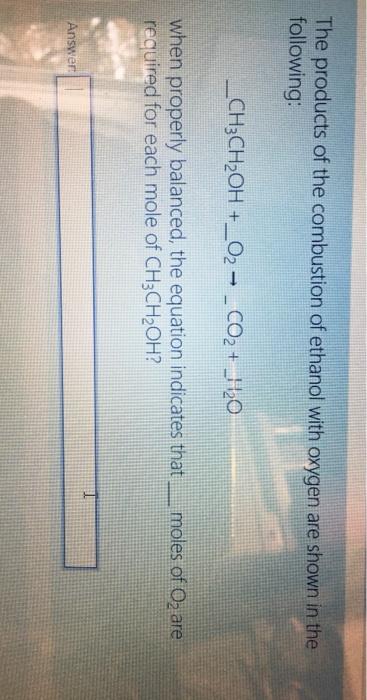 Solved The products of the combustion of ethanol with oxygen | Chegg.com