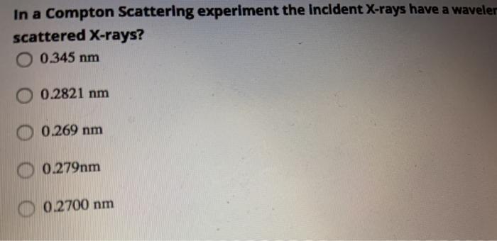Solved In a Compton Scattering experiment the incident | Chegg.com