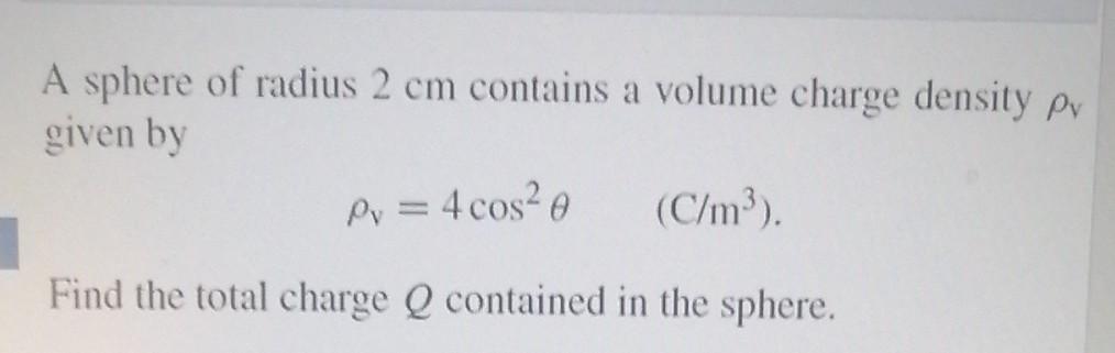 Solved A sphere of radius 2 cm contains a volume charge | Chegg.com