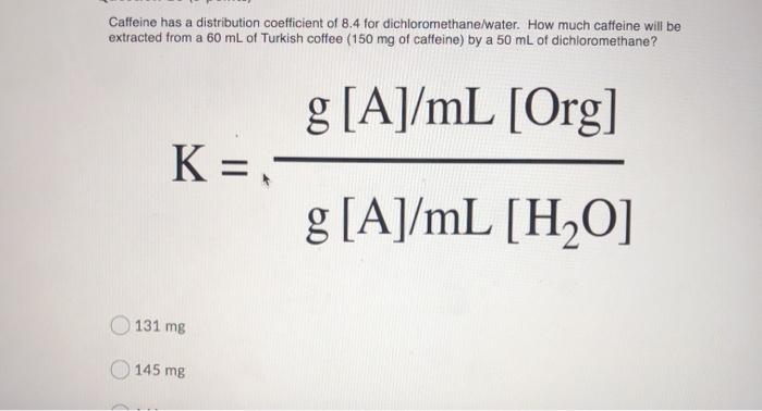Solved Caffeine Has A Distribution Coefficient Of 8 4 For Chegg Com