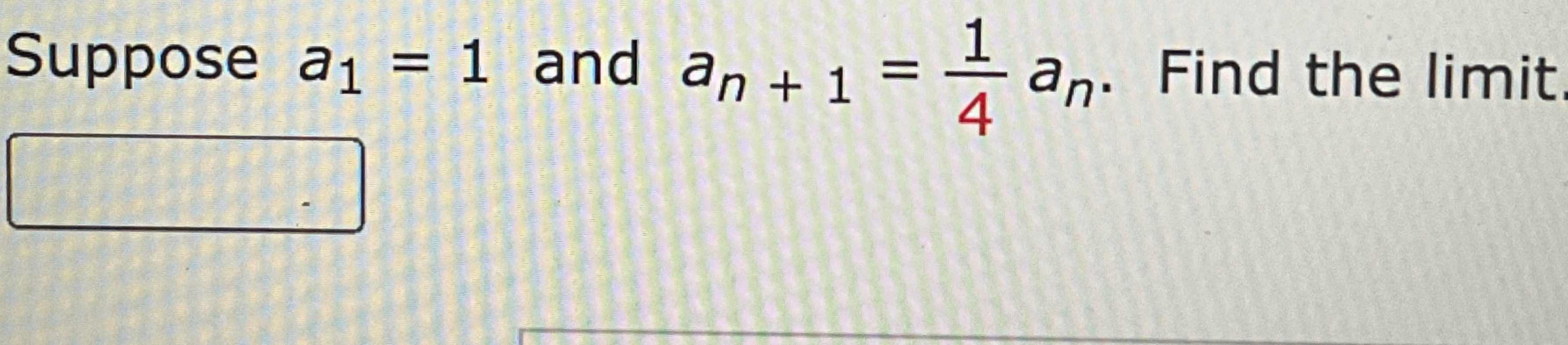 Solved Suppose A1=1 ﻿and An+1=14an. ﻿Find The Limit | Chegg.com