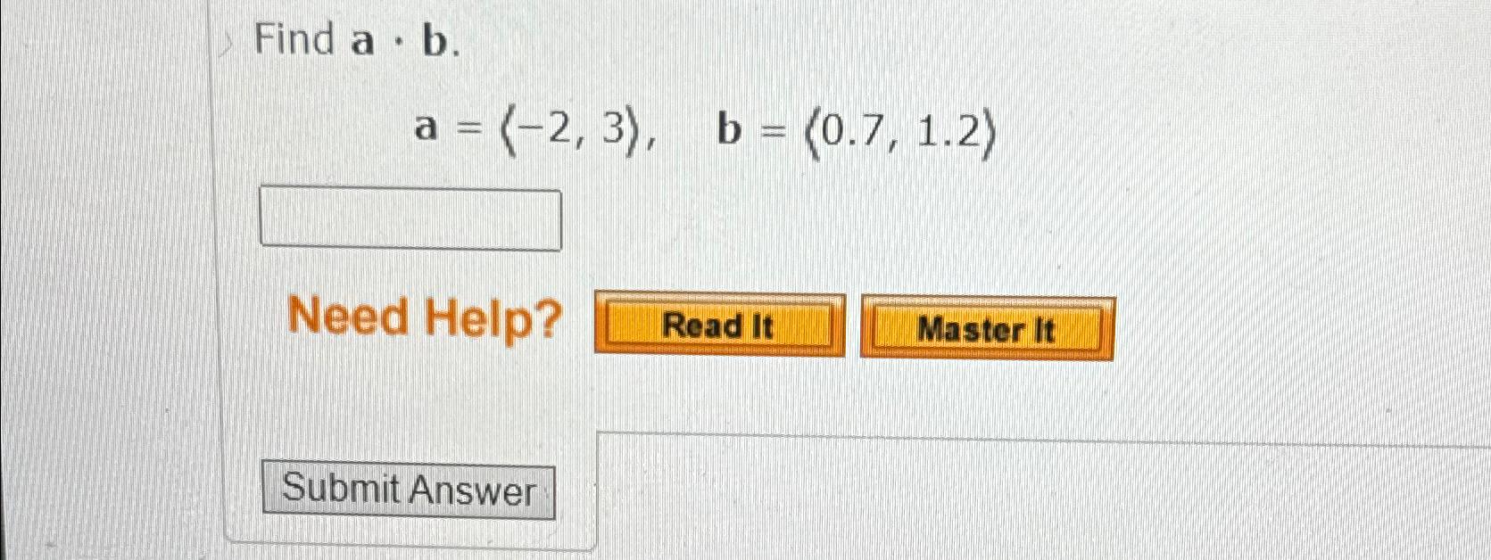 Solved Find A*b.a=(:-2,3),b=(:0.7,1.2:)Need Help? | Chegg.com