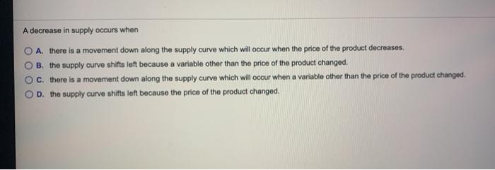 Solved A decrease in supply occurs when A. there is a | Chegg.com
