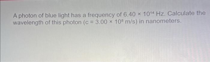 Solved A photon of blue light has a frequency of 6.40 x 1014 | Chegg.com