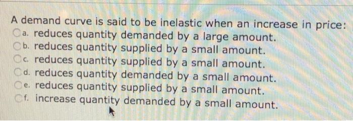 Solved A demand curve is said to be inelastic when an | Chegg.com