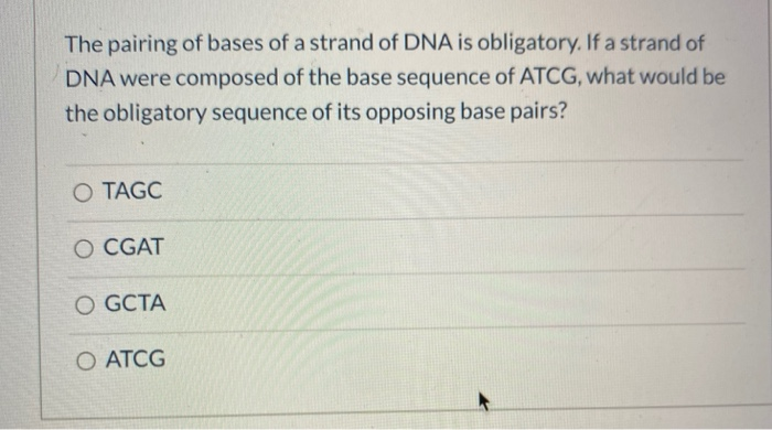 Solved The Pairing Of Bases Of A Strand Of Dna Is Obligat Chegg Com