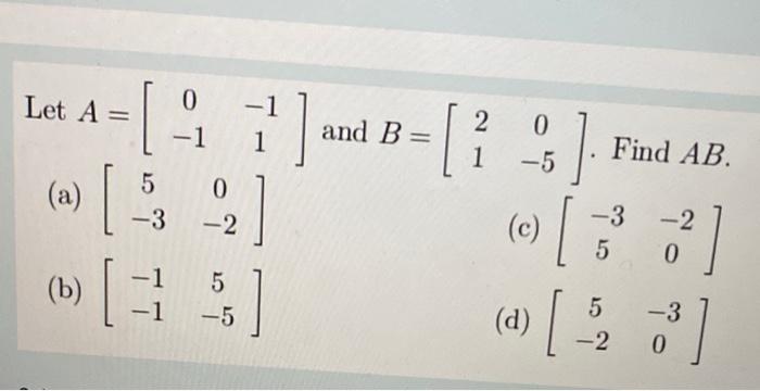 Solved Let A= [ 0 -1 -1 1 and B= [ 2 1 0 -5 Find AB (a) 5 -3 | Chegg.com