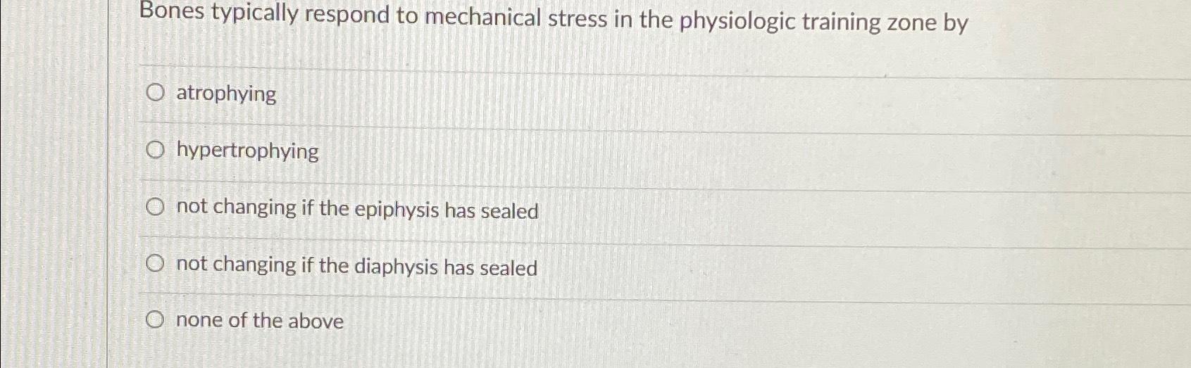 Solved Bones typically respond to mechanical stress in the | Chegg.com
