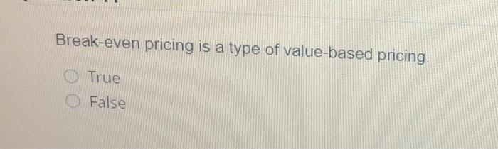 Solved Break-even Pricing Is A Type Of Value-based Pricing. | Chegg.com