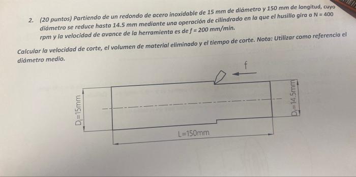 2. (20 puntos) Partiendo de un redondo de acero inoxidable de \( 15 \mathrm{~mm} \) de diámetro y \( 150 \mathrm{~mm} \) de l