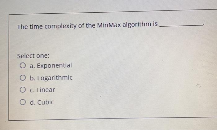 Solved The time complexity of the Min Max algorithm is | Chegg.com