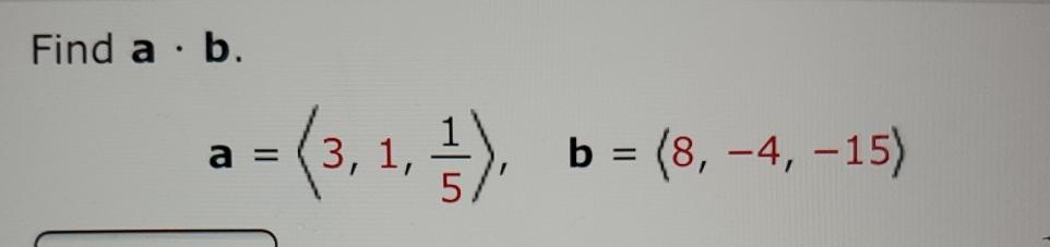 Solved Find A*b.a=(:3,1,15:),b=(:8,-4,-15:) | Chegg.com