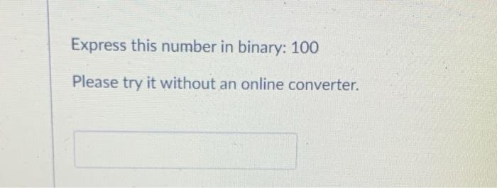 Solved Express this number in binary: 100 Please try it | Chegg.com