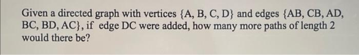 Solved Given a directed graph with vertices {A, B, C, D) and | Chegg.com