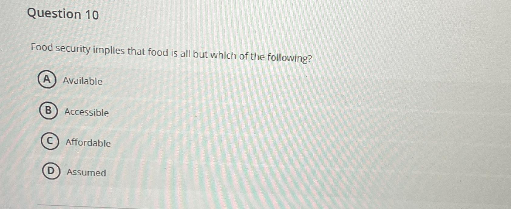 Solved Question 10Food security implies that food is all but