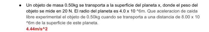 Un objeto de masa \( 0.50 \mathrm{~kg} \) se transporta a la superficie del planeta \( \mathrm{x} \), donde el peso del objet