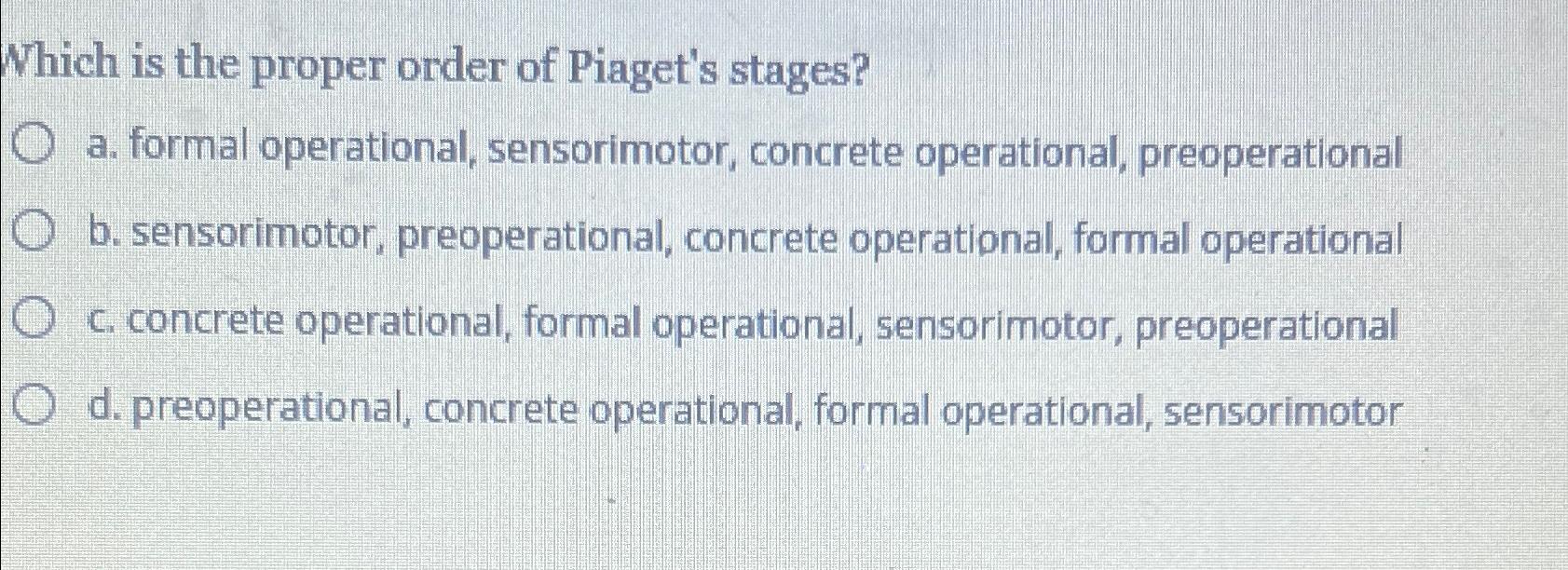 Solved Which is the proper order of Piaget s stages a. Chegg