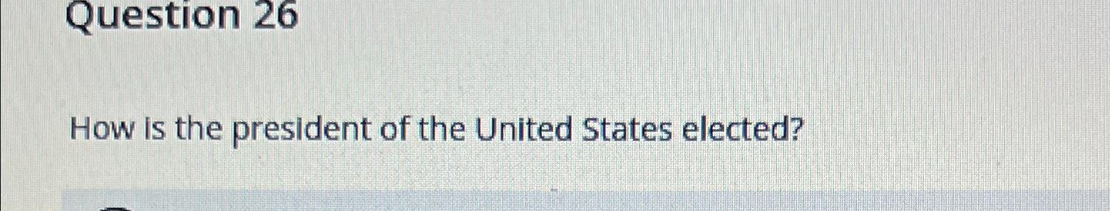 Solved Question 26How is the president of the United States | Chegg.com