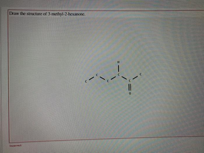 Solved Draw the structure of 3methyl2hexanone. Incorrect
