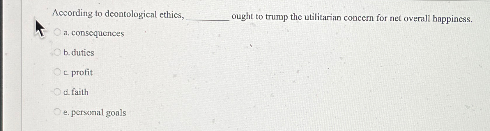 Solved According to deontological ethics, ought to trump the | Chegg.com