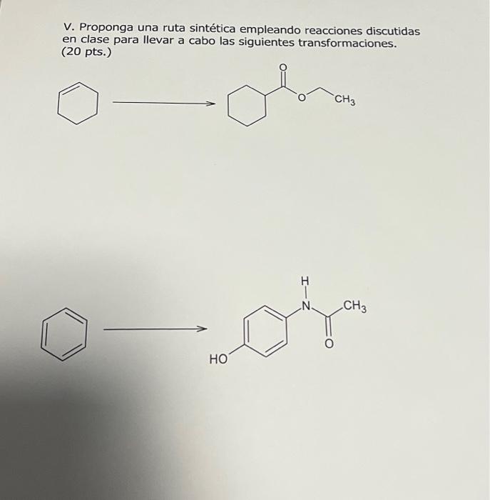 V. Proponga una ruta sintética empleando reacciones discutidas en clase para llevar a cabo las siguientes transformaciones. (