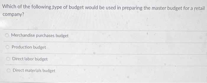 Solved Which Of The Following Type Of Budget Would Be Used | Chegg.com