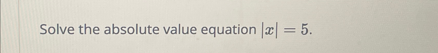 Solved Solve the absolute value equation |x|=5. | Chegg.com