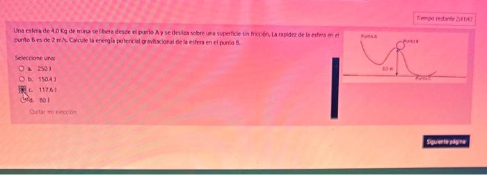 Una esferd de \( 4.0 \mathrm{Kg} \) de masa se lbera desde el purite. A y se desilza sobre una subeticie sin frixción, La rap