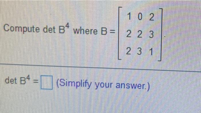 Solved 102 Compute Det Bº Where B = 2 2 3 2 3 1 Det B4 = 1. | Chegg.com