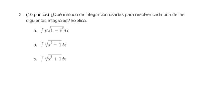 3. (10 puntos) ¿Qué método de integración usarias para resolver cada una de las siguientes integrales? Explica. a. \( \int x