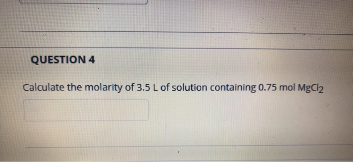 Solved QUESTION 4 Calculate the molarity of 3.5 L of | Chegg.com