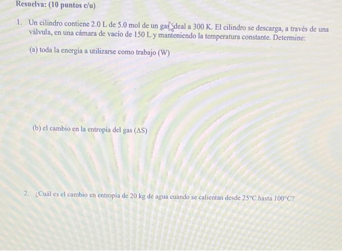 1. Un cilindro contiene \( 2.0 \mathrm{~L} \) de \( 5.0 \mathrm{~mol} \) de un gåfideal a \( 300 \mathrm{~K} \). El cilindro