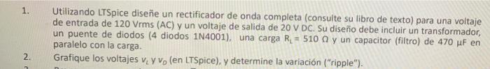 1. Utilizando LTSpice diseñe un rectificador de onda completa (consulte su libro de texto) para una voltaje de entrada de 120