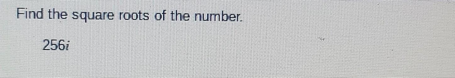 Solved Find the square roots of the number. 256i | Chegg.com