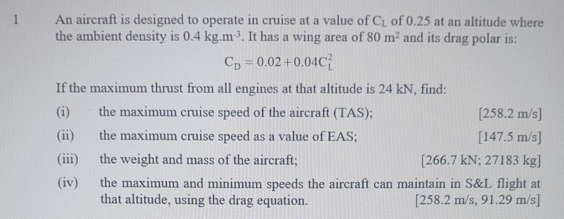 1
An aircraft is designed to operate in cruise at a value of C? of 0.25 at an altitude where
the ambient density is 0.4 kg.m³