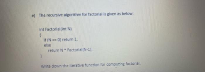 Solved e) The recursive algorithm for factorial is given as | Chegg.com
