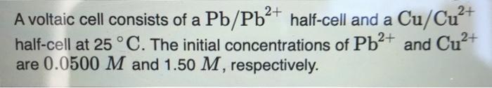 Solved A voltaic cell consists of a Pb/Pb2+ half-cell and a | Chegg.com