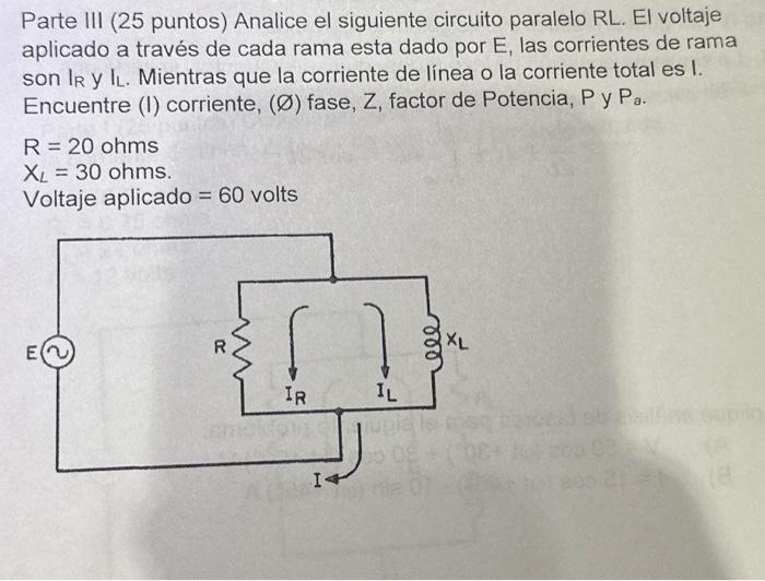 Parte III (25 puntos) Analice el siguiente circuito paralelo RL. El voltaje aplicado a través de cada rama esta dado por \( E