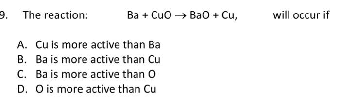 Solved The reaction: Ba+CuO>BaO+Cu, will occur if A. Cu is | Chegg.com