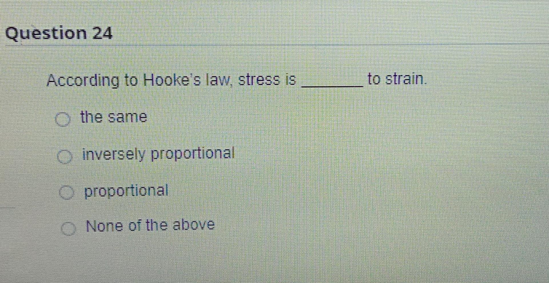 Solved Question 24 According to Hooke's law, stress is the