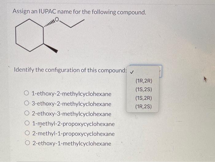 Assign an IUPAC name for the following compound.
Identify the configuration of this compound:
1-ethoxy-2-methylcyclohexane
3-