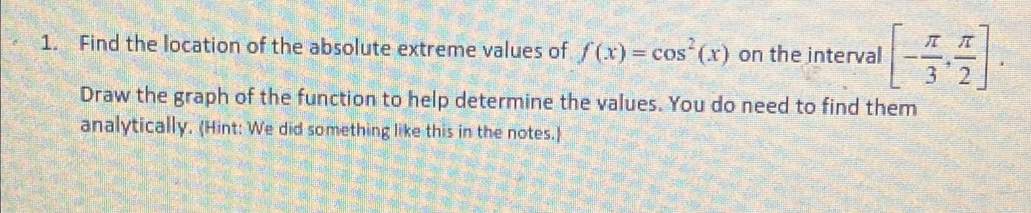 Solved Find the location of the absolute extreme values of | Chegg.com