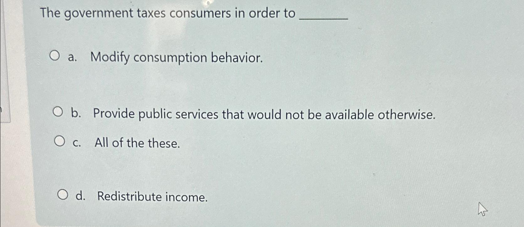 Solved The government taxes consumers in order toa. ﻿Modify | Chegg.com